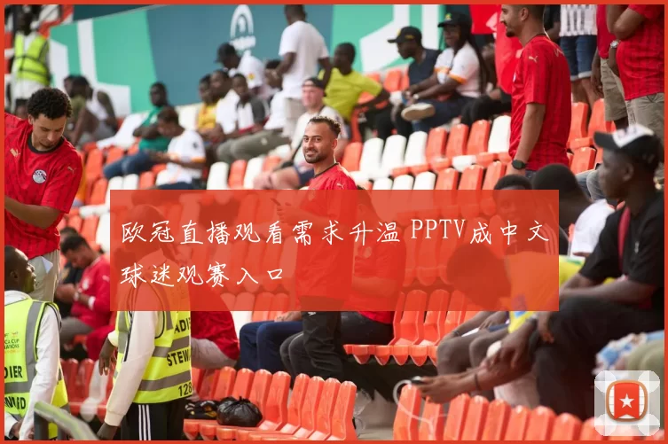 欧冠直播观看需求升温 PPTV成中文球迷观赛入口