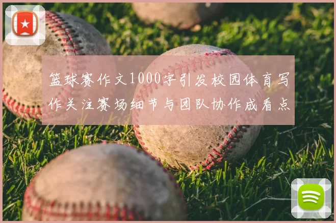 篮球赛作文1000字引发校园体育写作关注赛场细节与团队协作成看点