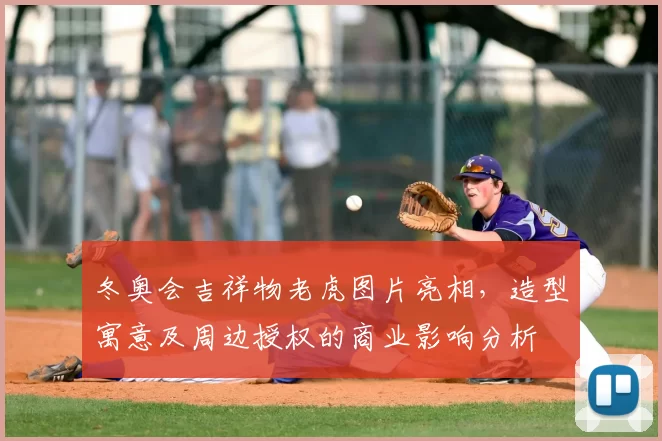 冬奥会吉祥物老虎图片亮相，造型寓意及周边授权的商业影响分析