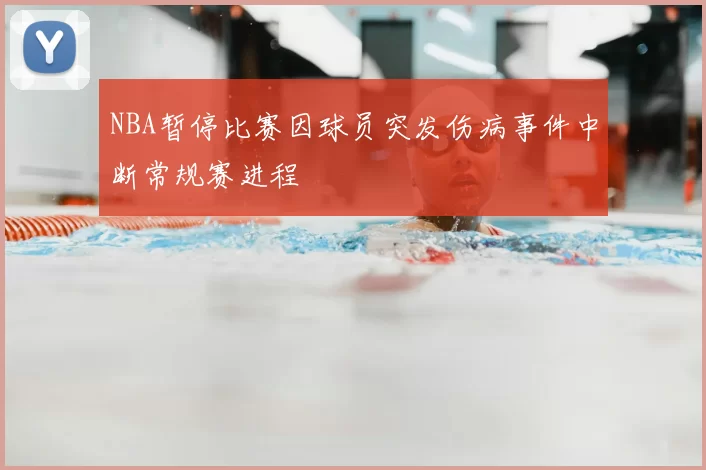 NBA暂停比赛因球员突发伤病事件中断常规赛进程