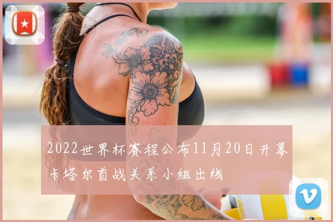 2022世界杯赛程公布11月20日开幕卡塔尔首战关系小组出线