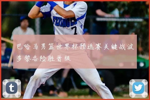 巴哈马男篮世界杯预选赛关键战波多黎各险胜晋级
