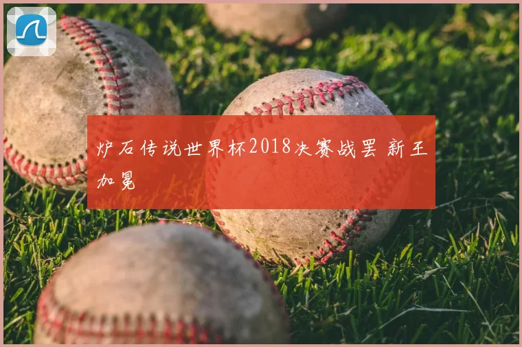 炉石传说世界杯2018决赛战罢 新王加冕