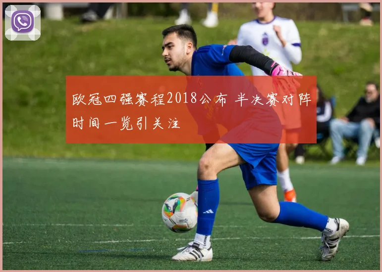 欧冠四强赛程2018公布 半决赛对阵时间一览引关注
