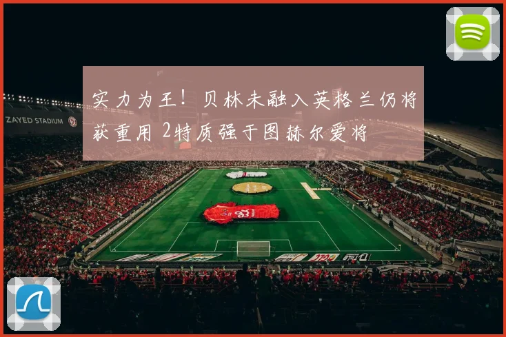 实力为王!贝林未融入英格兰仍将获重用 2特质强于图赫尔爱将